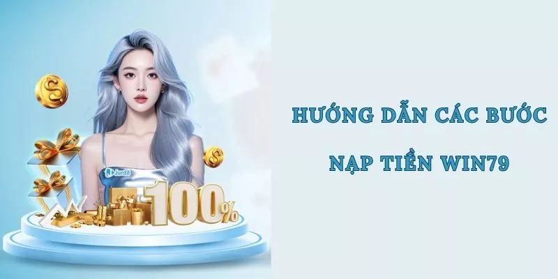 Hướng Dẫn Các Bước Nạp Tiền WIN79 Bằng 3 Cách Khác Nhau